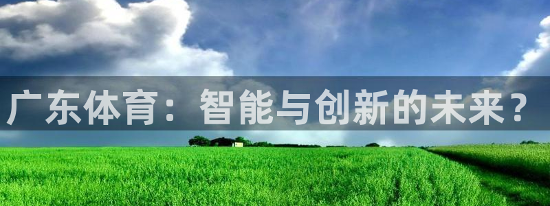 nba直播吧极速：广东体育：智能与创新的未来？